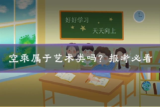 空乘属于艺术类吗?报考必看