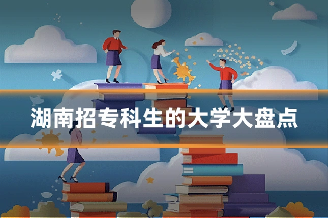 湖南招专科生的大学大盘点