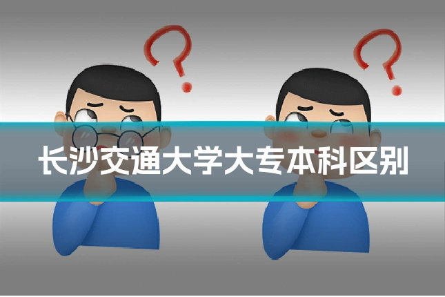 长沙交通大学大专本科区别