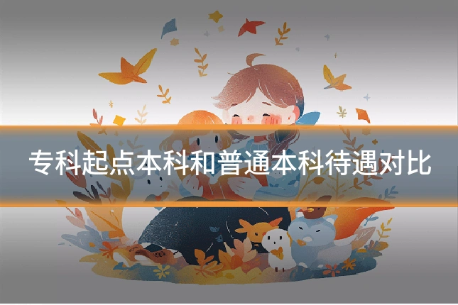 专科起点本科和普通本科待遇对比