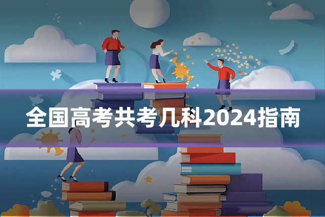 全国高考共考几科2024指南