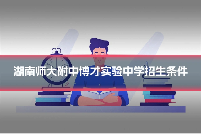 湖南师大附中博才实验中学招生条件
