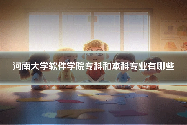 河南大学软件学院专科和本科专业有哪些