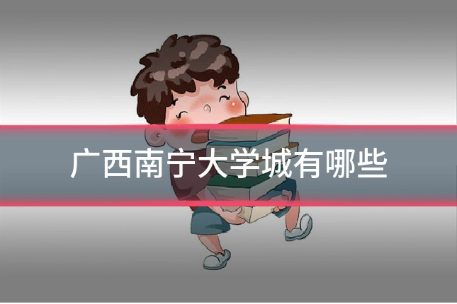 广西南宁大学城有哪些