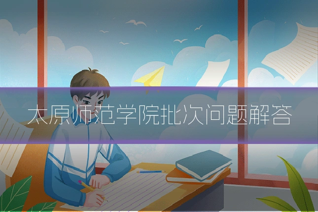 太原师范学院批次问题解答