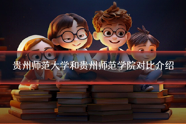 贵州师范大学和贵州师范学院对比介绍