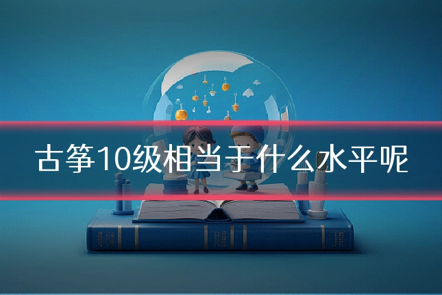 古筝10级相当于什么水平呢