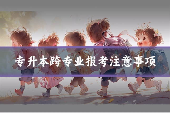 专升本跨专业报考注意事项