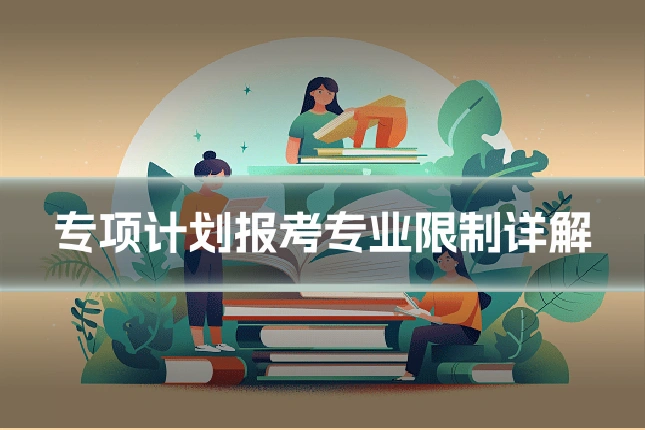 专项计划报考专业限制详解