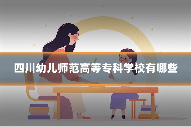四川幼儿师范高等专科学校有哪些