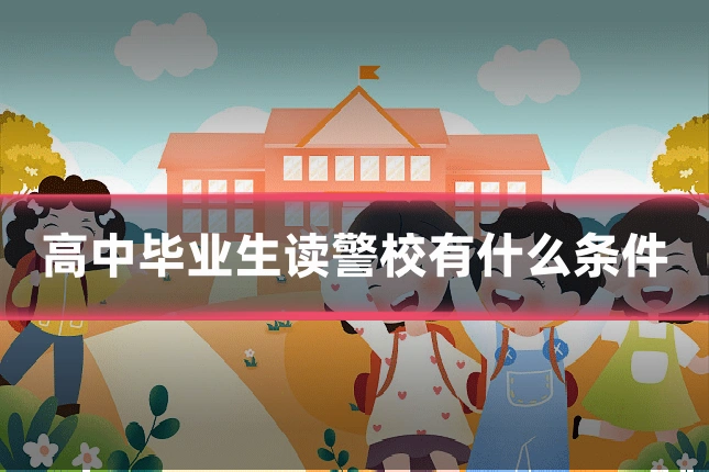 高中毕业生读警校有什么条件