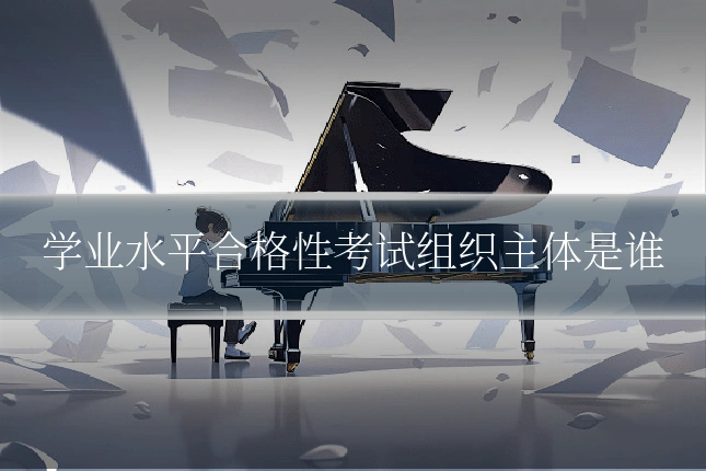 学业水平合格性考试组织主体是谁