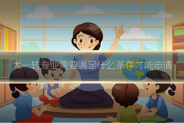 大一转专业需要满足什么条件才能申请