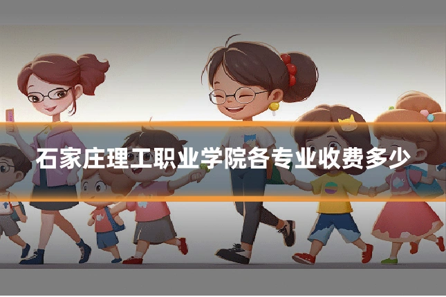 石家庄理工职业学院各专业收费多少