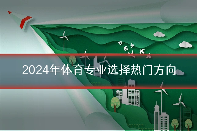 2024年体育专业选择热门方向