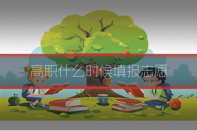 高职什么时候填报志愿
