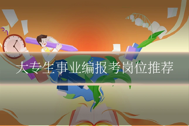 大专生事业编报考岗位推荐