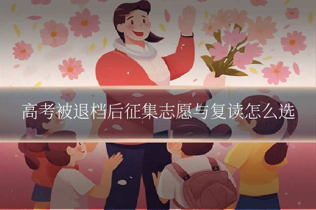 高考被退档后征集志愿与复读怎么选