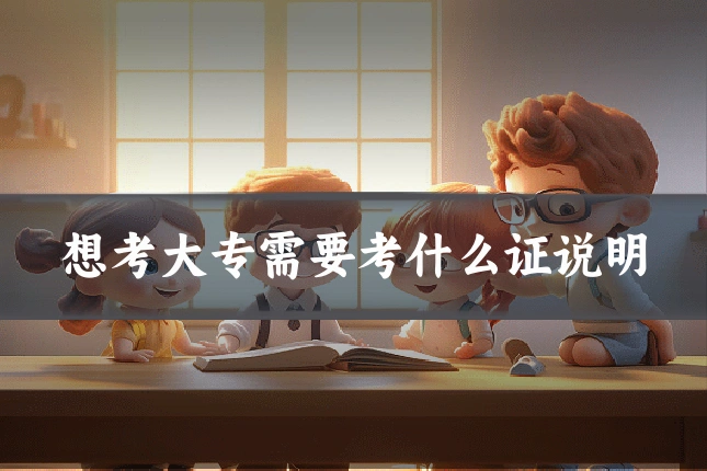 想考大专需要考什么证说明