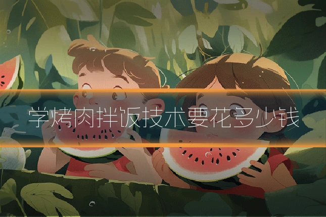 学烤肉拌饭技术要花多少钱