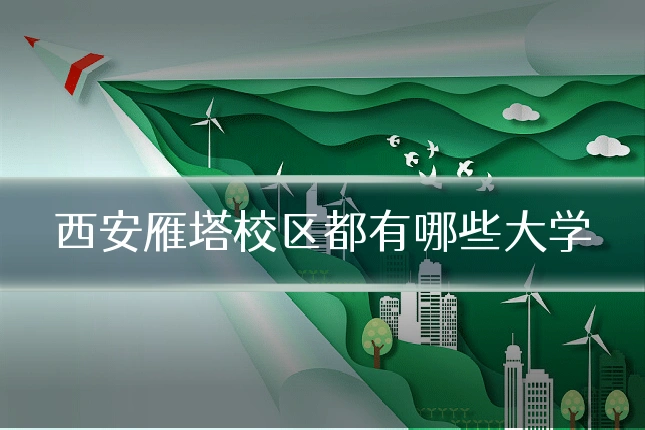 西安雁塔校区都有哪些大学