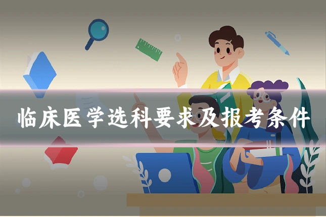 临床医学选科要求及报考条件
