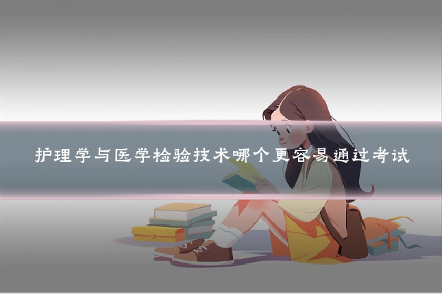 护理学与医学检验技术哪个更容易通过考试