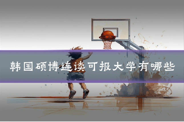 韩国硕博连读可报大学有哪些