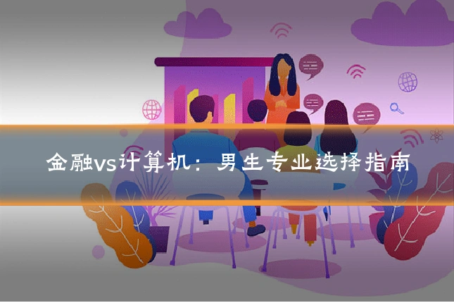 金融vs计算机:男生专业选择指南