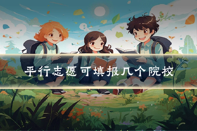 平行志愿可填报几个院校