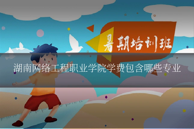 湖南网络工程职业学院学费包含哪些专业