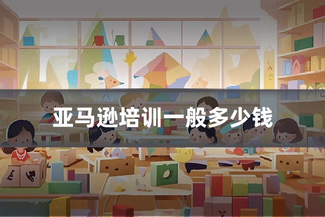 亚马逊培训一般多少钱