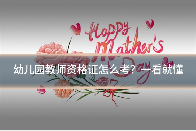 幼儿园教师资格证怎么考?一看就懂