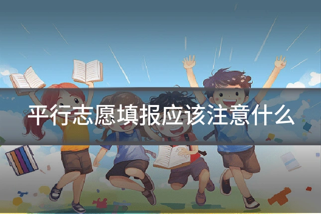 平行志愿填报应该注意什么