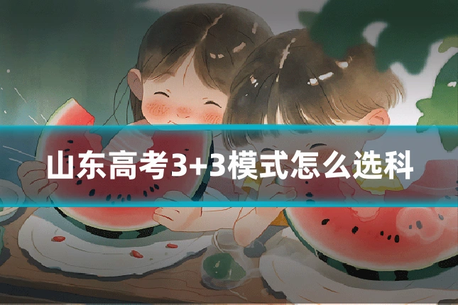 山东高考3+3模式怎么选科