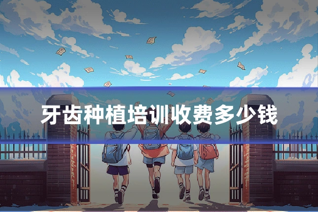 牙齿种植培训收费多少钱
