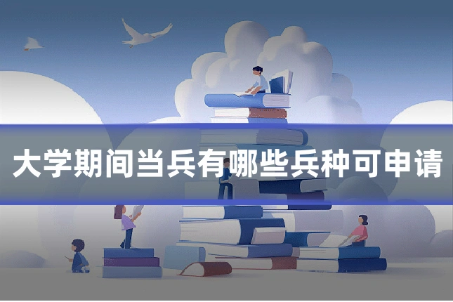 大学期间当兵有哪些兵种可申请