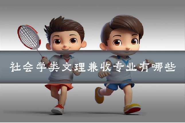 社会学类文理兼收专业有哪些