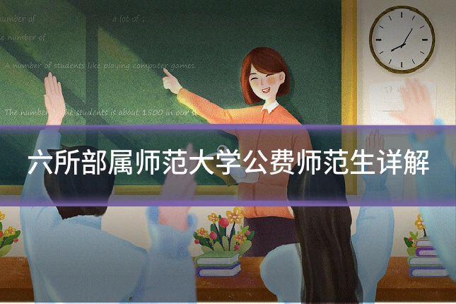 六所部属师范大学公费师范生详解