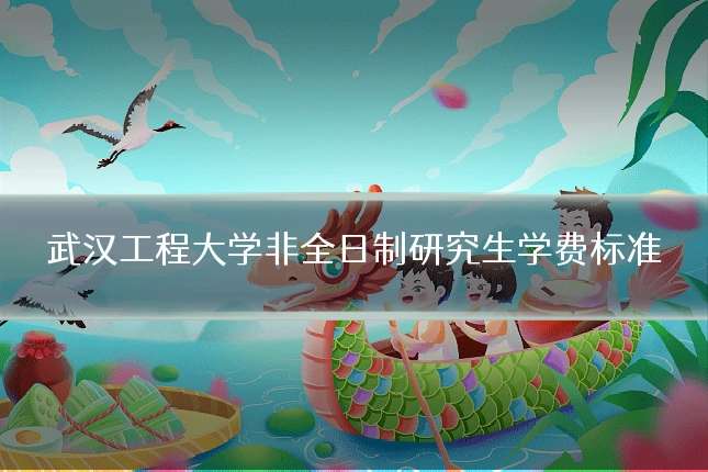 武汉工程大学非全日制研究生学费标准