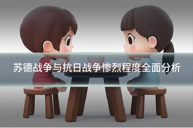 苏德战争与抗日战争惨烈程度全面分析