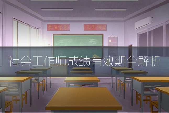 社会工作师成绩有效期全解析