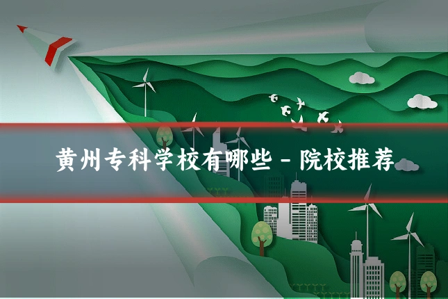 黄州专科学校有哪些 - 院校推荐