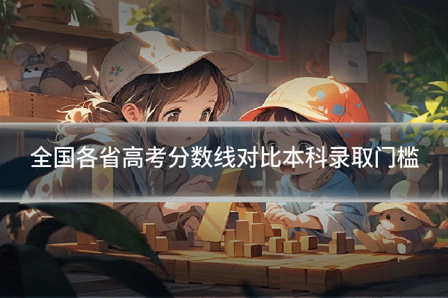 全国各省高考分数线对比本科录取门槛