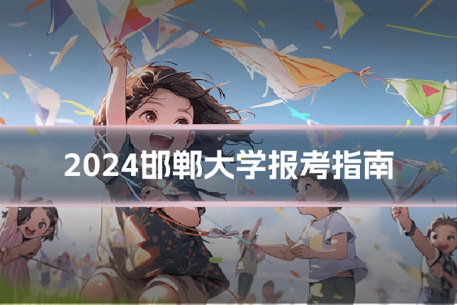 2024邯郸大学报考指南