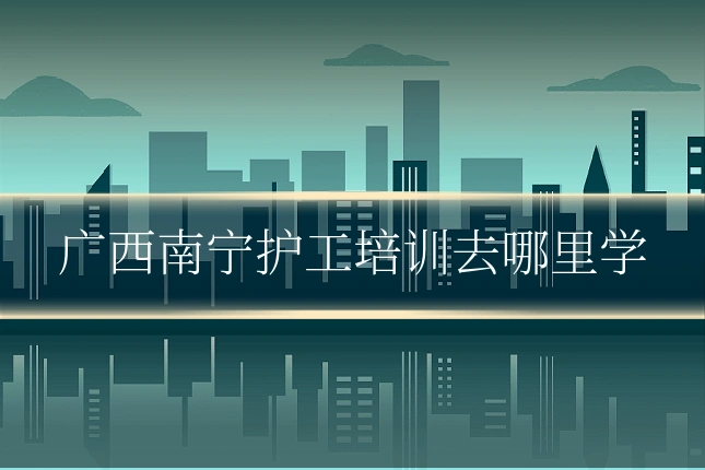 广西南宁护工培训去哪里学