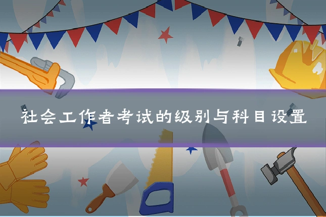 社会工作者考试的级别与科目设置