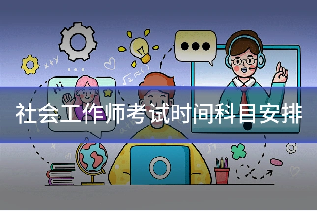 社会工作师考试时间科目安排