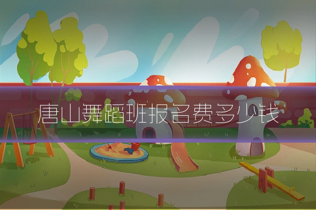 唐山舞蹈班报名费多少钱