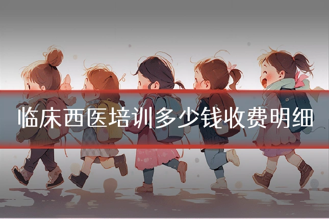 临床西医培训多少钱收费明细